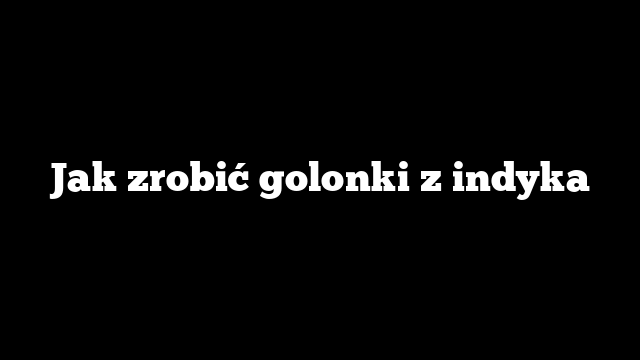Jak zrobić golonki z indyka